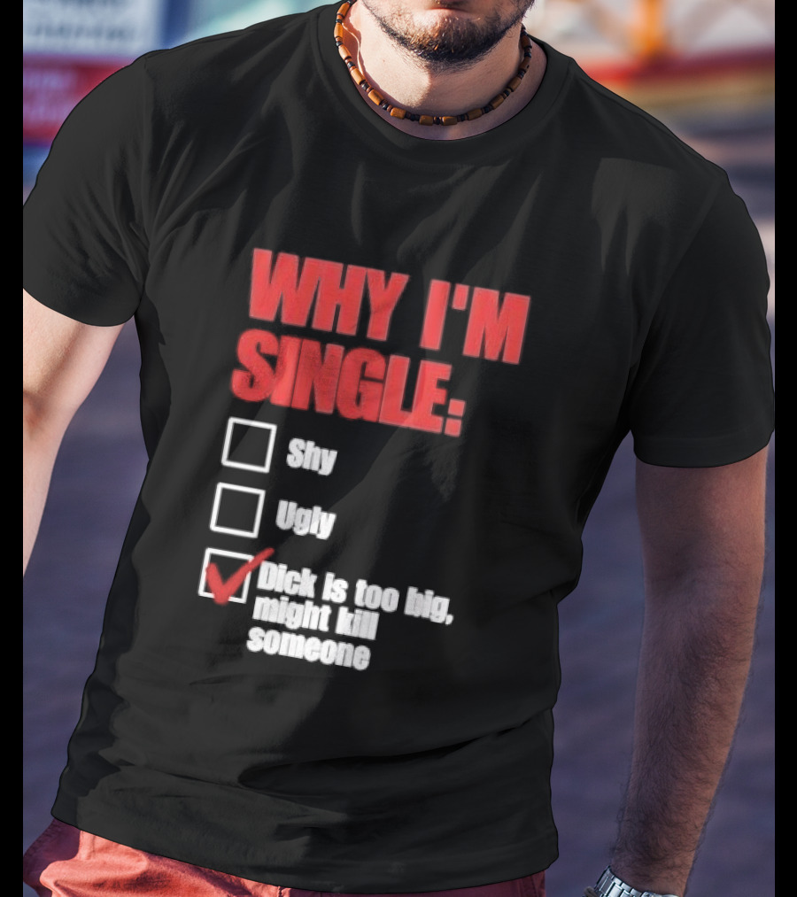 Why I'm Single Checklist Shy Ugly Dick Is Too Big Might Kill Someone Red Check Mark T-Shirt