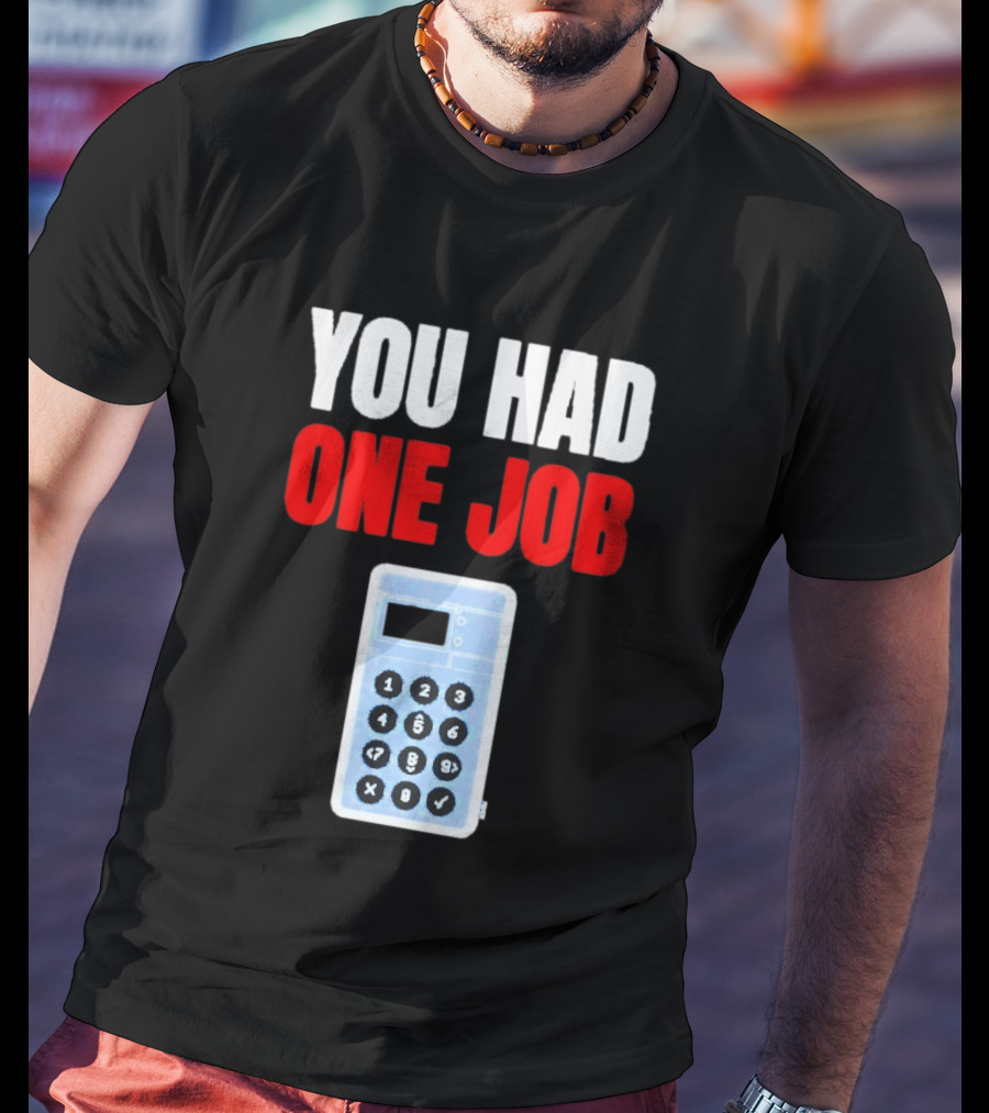 You Had One Job Calculator Math Fail Humor T-Shirt