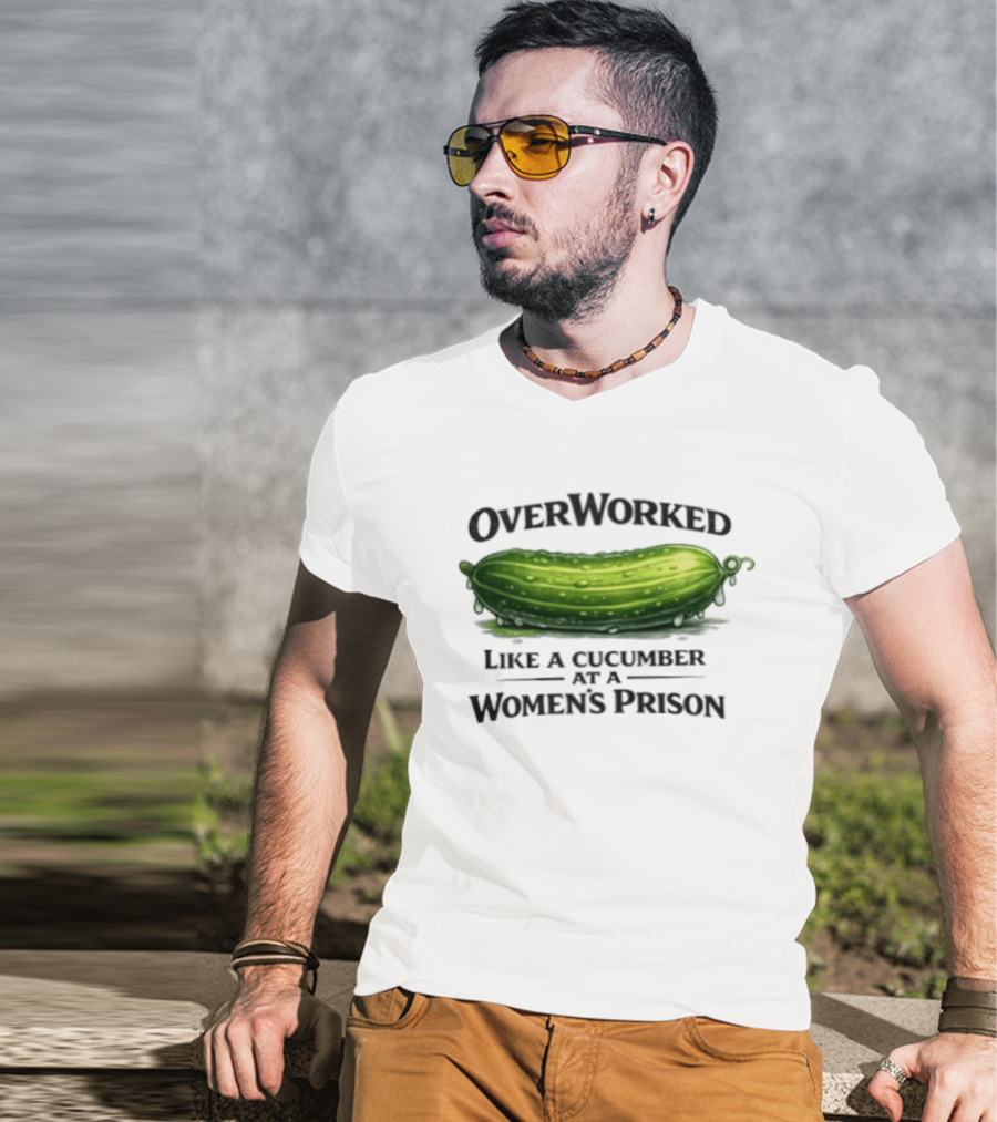 Overworked Like A Cucumber At A Women's Prison T-Shirt