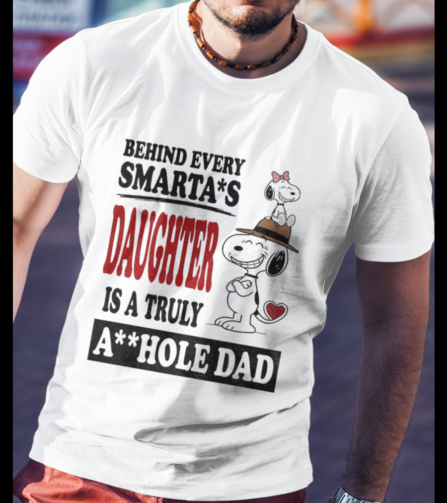 Peanuts Snoopy Behind Every Smarta's Daughter Is A Truly A**hole Dad T-Shirt