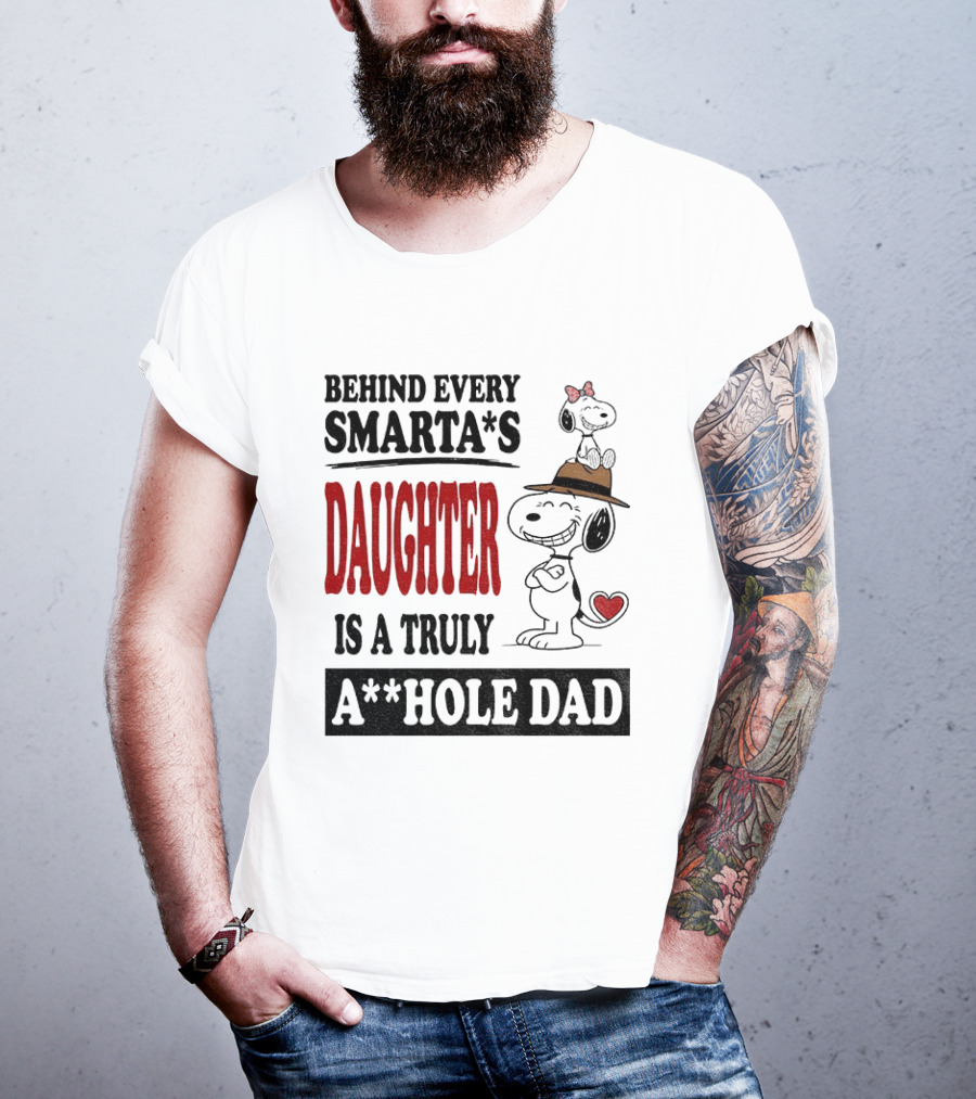 Peanuts Snoopy Behind Every Smarta's Daughter Is A Truly A**hole Dad T-Shirt
