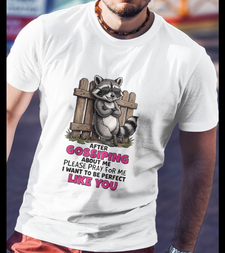 After Gossiping About Me Please Pray For Me I Want To Be Perfect Like You Raccoon Fence T-Shirt