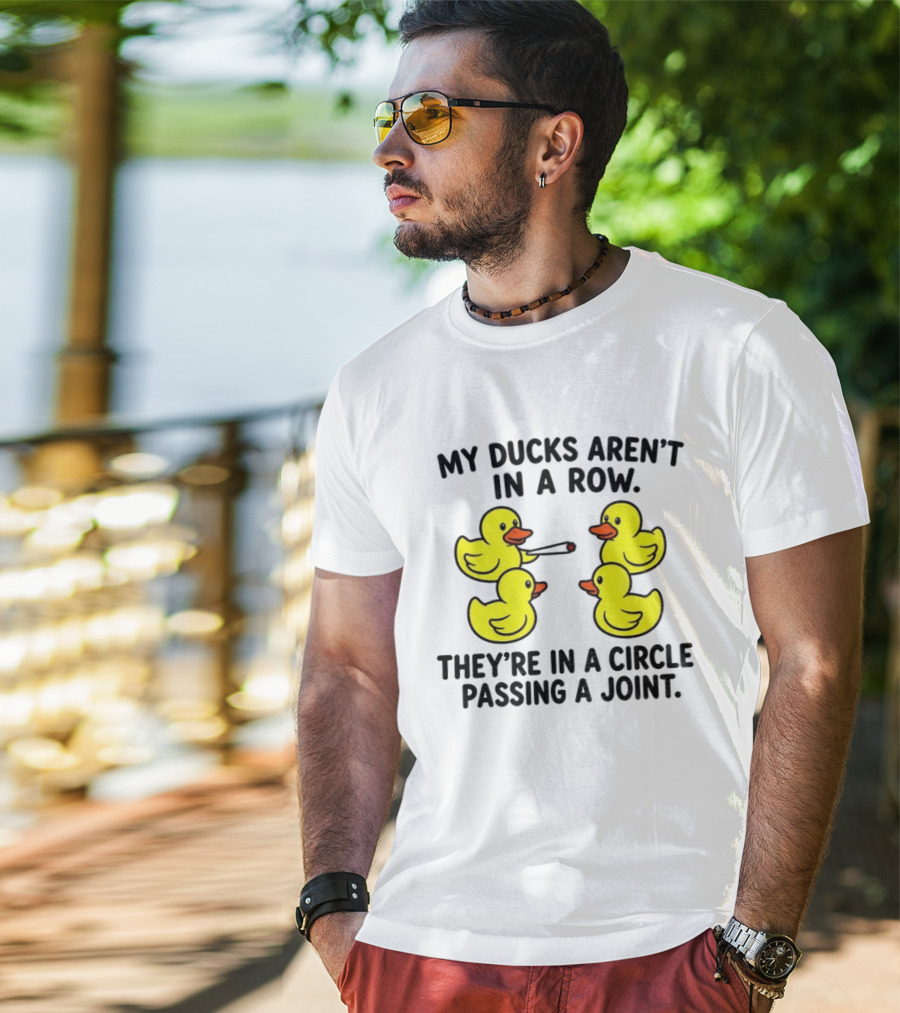 My Ducks Aren't In A Row They're In A Circle Passing A Joint T-Shirt