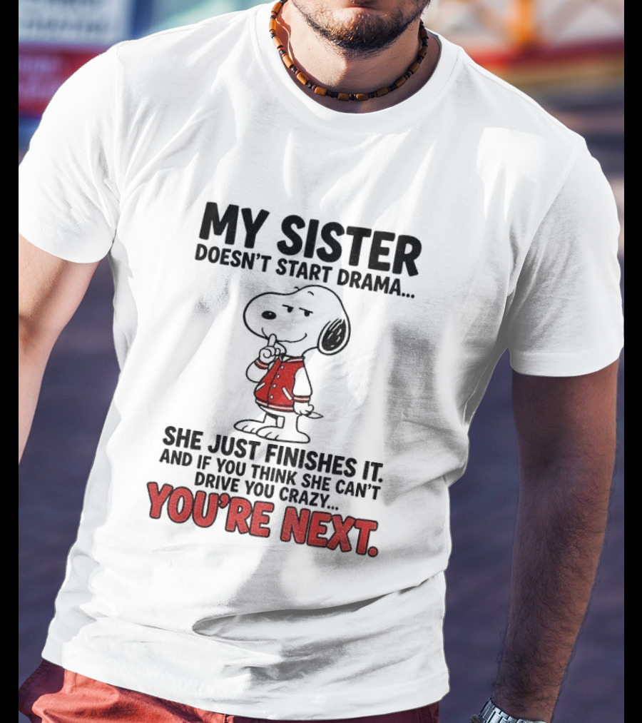 My Sister Doesn't Start Drama Finishes It Snoopy You're Next Peanuts T-Shirt