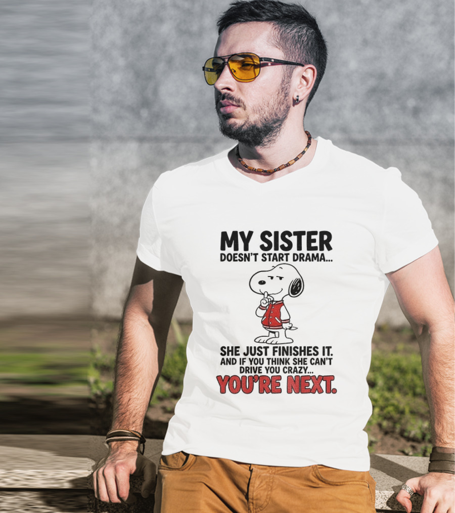 My Sister Doesn't Start Drama Finishes It Snoopy You're Next Peanuts T-Shirt