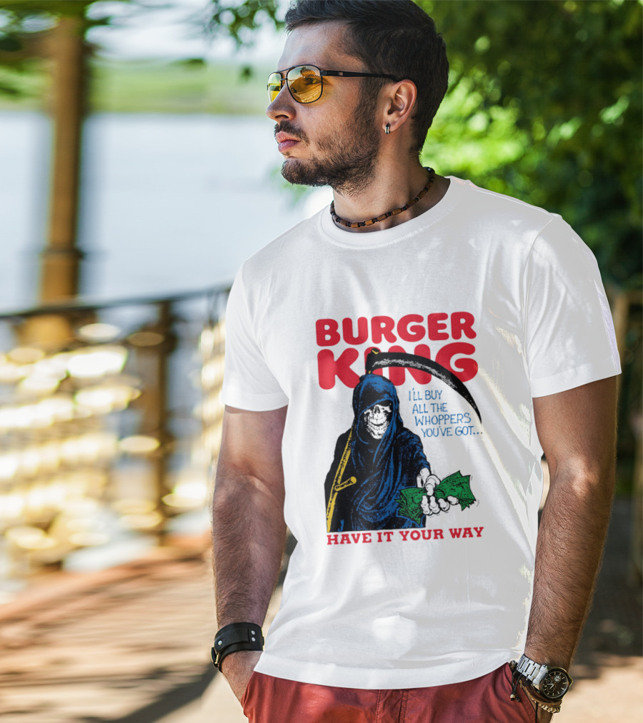 Burger King I'll Buy All The Whoppers You've Got Have It Your Way Grim Reaper Cash T-Shirt