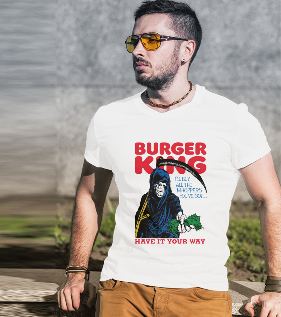 Burger King I'll Buy All The Whoppers You've Got Have It Your Way Grim Reaper Cash T-Shirt