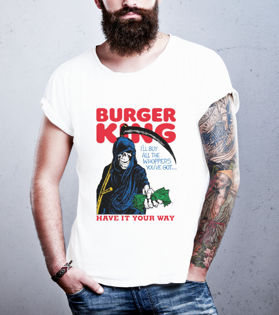 Burger King I'll Buy All The Whoppers You've Got Have It Your Way Grim Reaper Cash T-Shirt