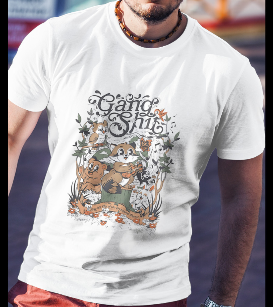 Gang Shit Stay TF Out Of The Enchanted Forest Forest Animals Whimsical Woodland Adventure T-Shirt