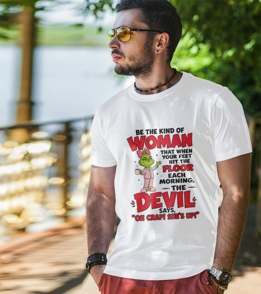 Grinch Pajamas Be The Kind Of Woman When Your Feet Hit The Floor Each Morning The Devil Says Oh Crap She's Up T-Shirt