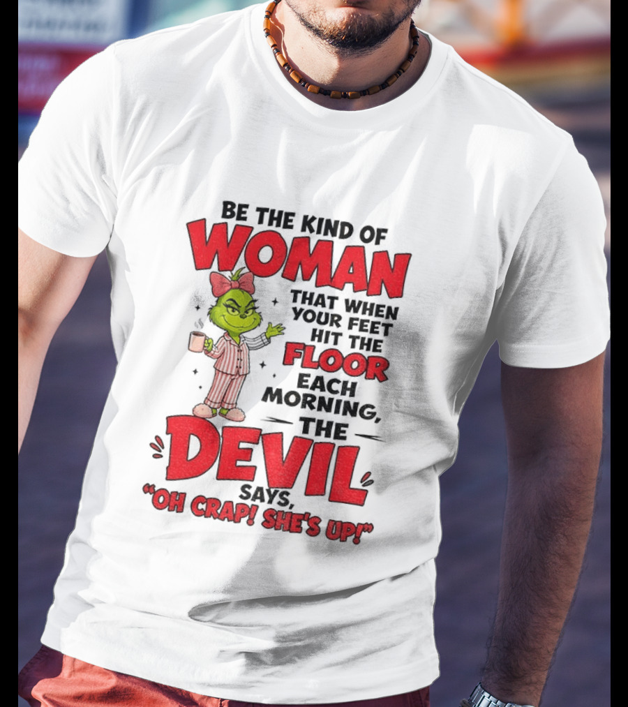 Grinch Pajamas Be The Kind Of Woman When Your Feet Hit The Floor Each Morning The Devil Says Oh Crap She's Up T-Shirt