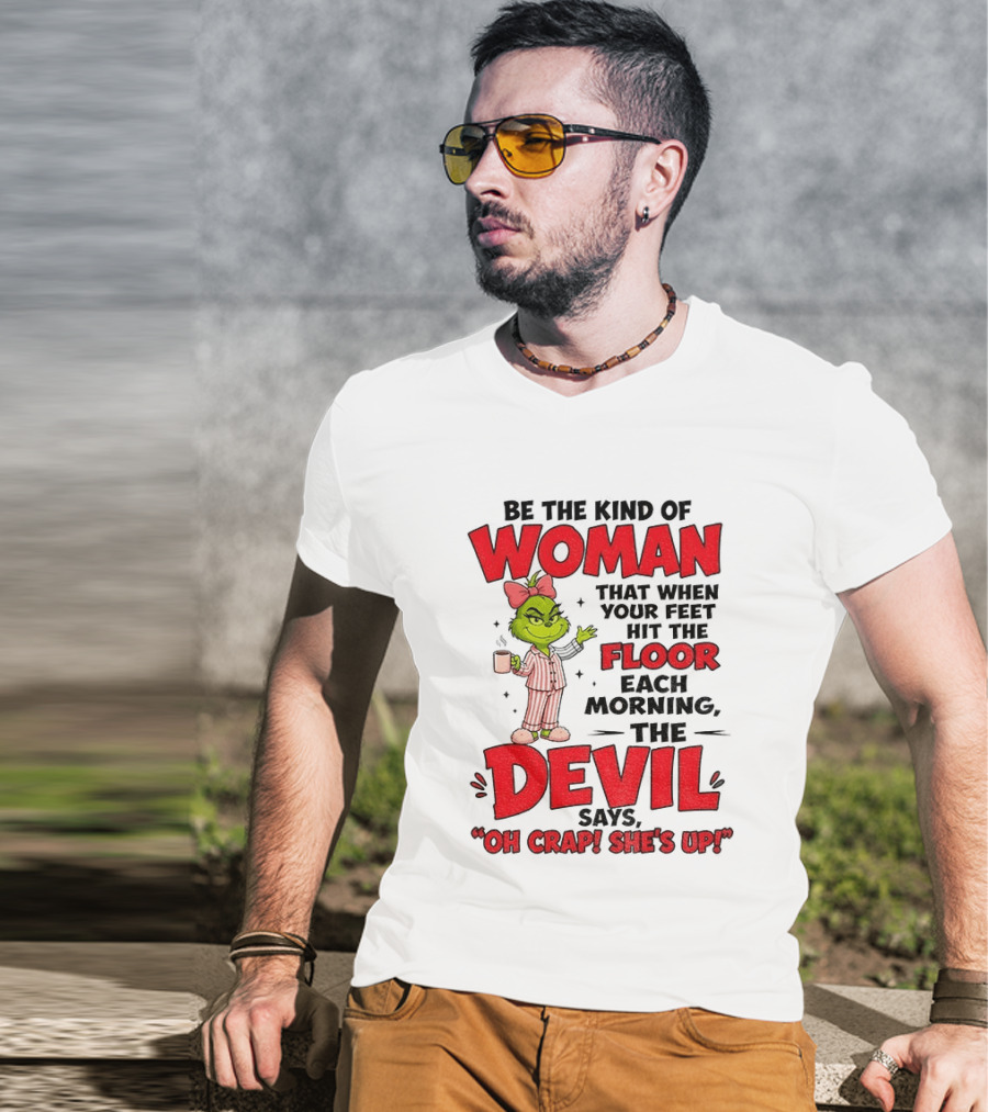 Grinch Pajamas Be The Kind Of Woman When Your Feet Hit The Floor Each Morning The Devil Says Oh Crap She's Up T-Shirt