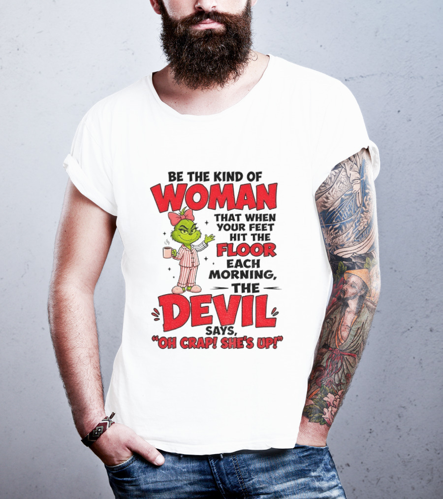 Grinch Pajamas Be The Kind Of Woman When Your Feet Hit The Floor Each Morning The Devil Says Oh Crap She's Up T-Shirt