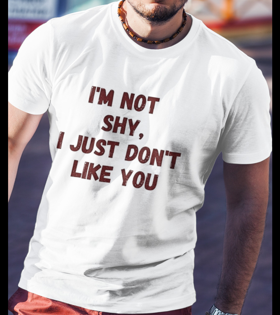 I'm Not Shy I Just Don't Like You Text Only T-Shirt