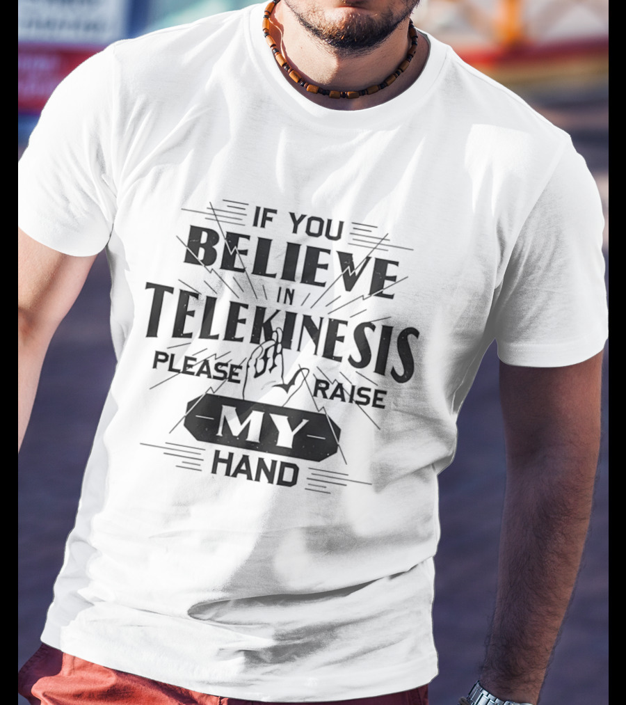 If You Believe In Telekinesis Please Raise My Hand T-Shirt