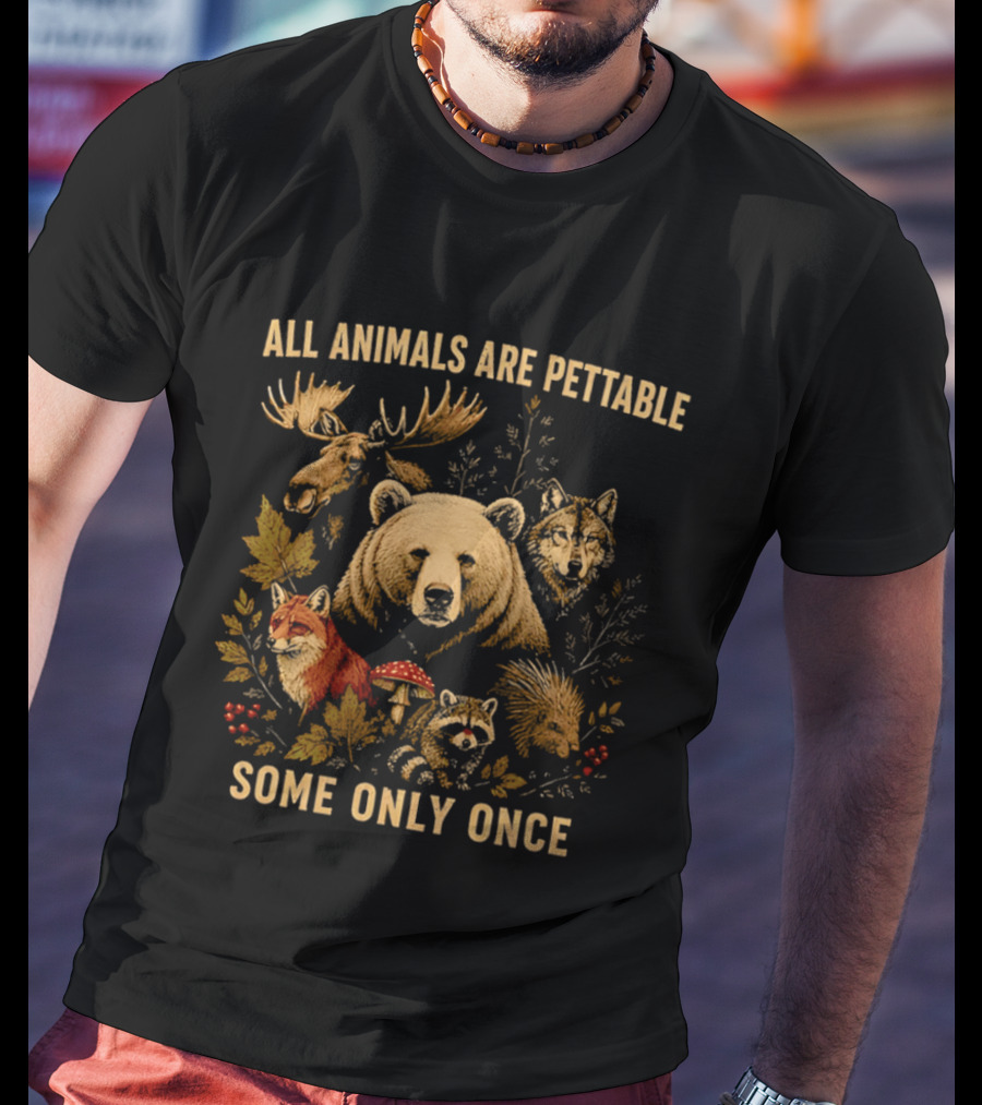 All Animals Are Pettable Some Only Once Moose Bear Wolf Fox T-Shirt