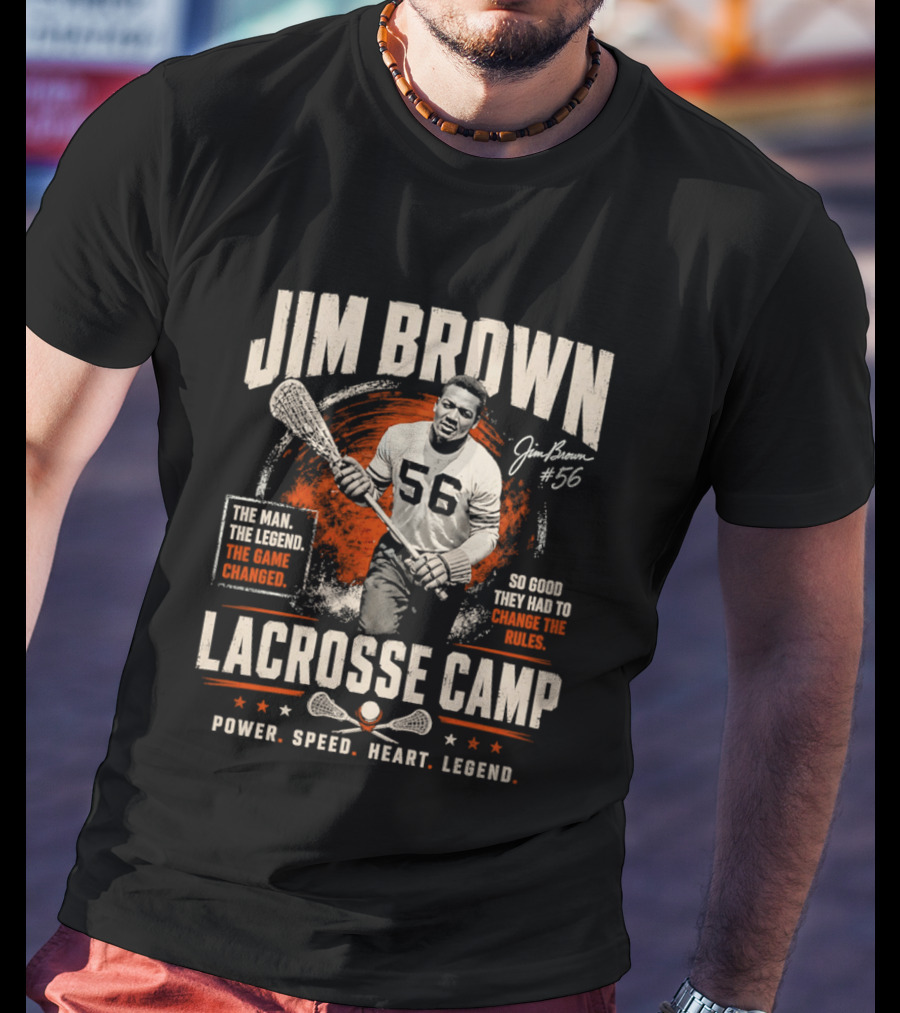 Jim Brown Lacrosse Camp Power Speed Heart Legend So Good They Had To Change The Rules The Man The Legend The Game Changed #56 T-Shirt