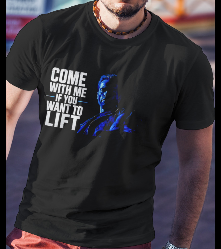 Come With Me If You Want To Lift The Terminator Bodybuilding Motivation T-Shirt