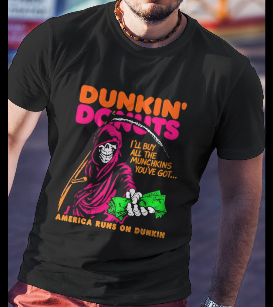 Dunkin' Donuts America Runs On Dunkin I'll Buy All The Munchins You've Got Grim Reaper Money T-Shirt