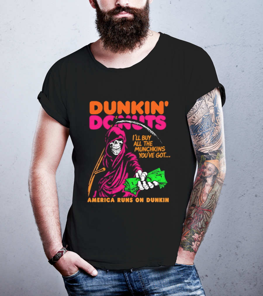 Dunkin' Donuts America Runs On Dunkin I'll Buy All The Munchins You've Got Grim Reaper Money T-Shirt