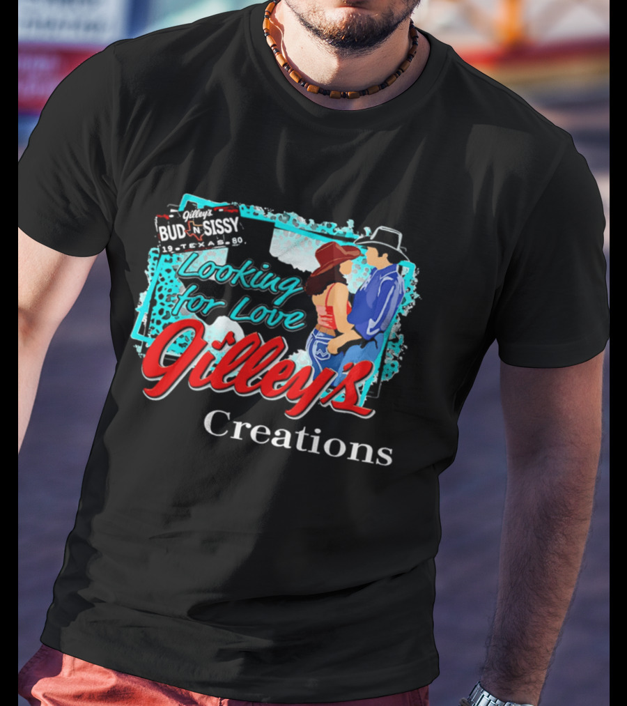 Gilley's Bud N Sissy Looking For Love Creations T-Shirt