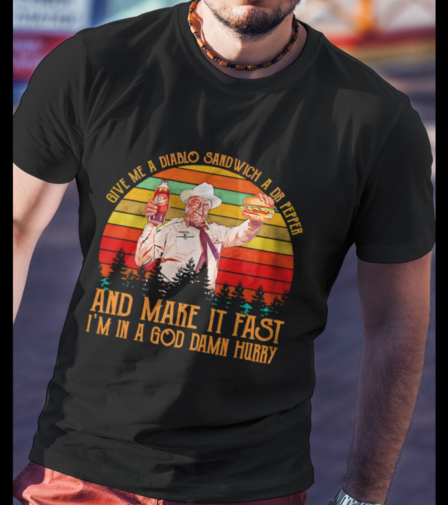 Buford Justice Saying Give Me A Diablo Sandwich A Dr Pepper And Make It Fast I'm In A God Damn Hurry T-Shirt