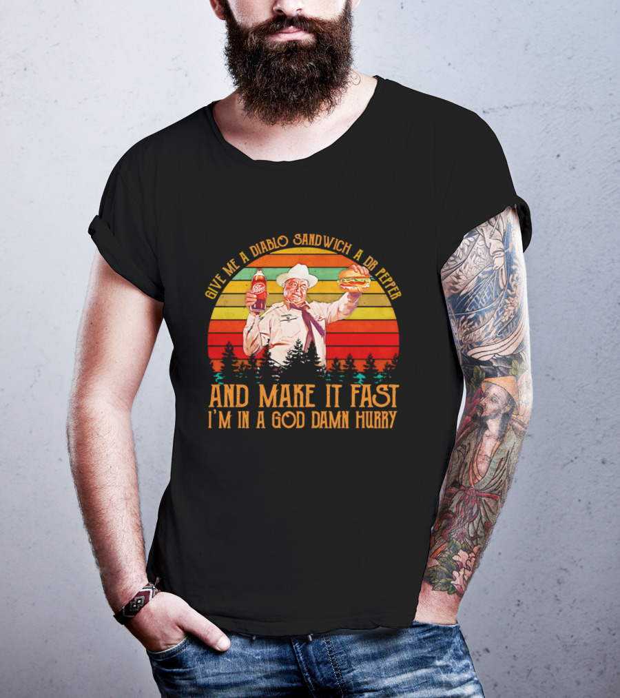Buford Justice Saying Give Me A Diablo Sandwich A Dr Pepper And Make It Fast I'm In A God Damn Hurry T-Shirt