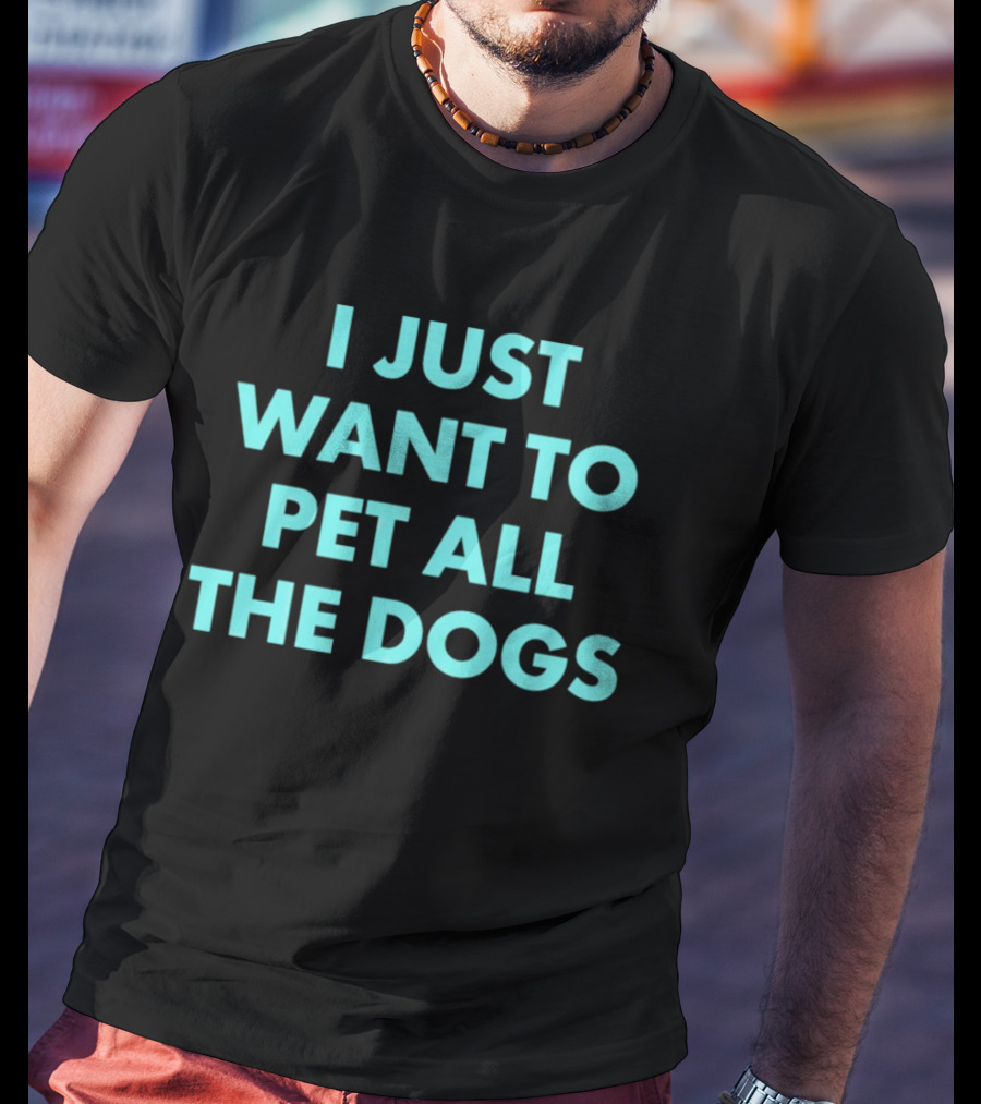 I Just Want To Pet All The Dogs T-Shirt