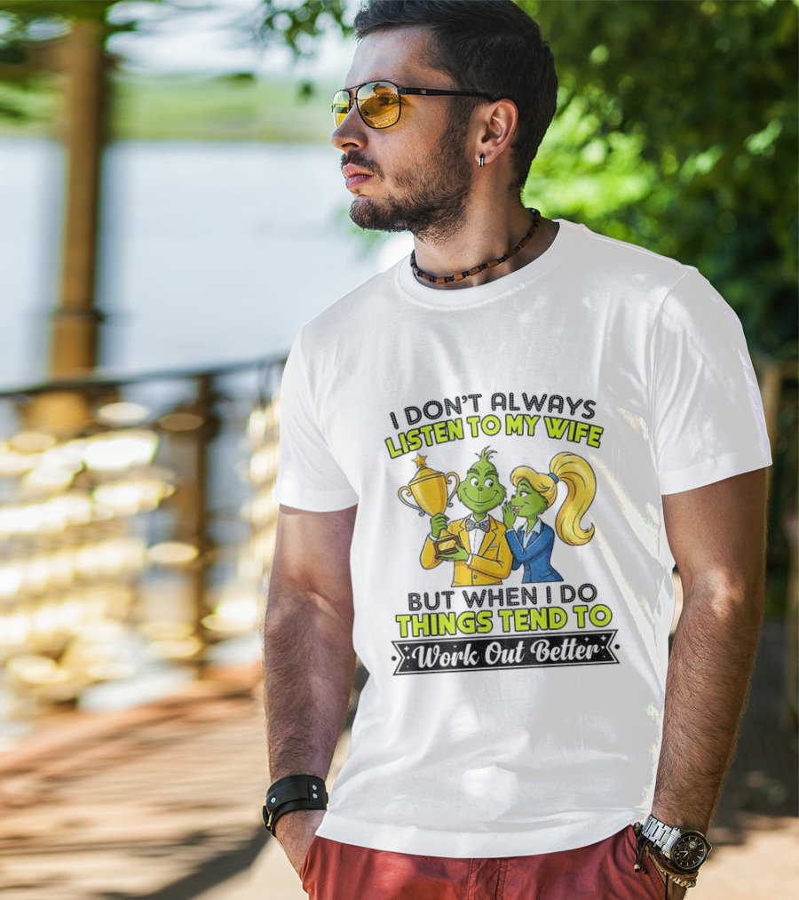 Grinch Couple Trophy I Don't Always Listen To My Wife But When I Do Things Tend To Work Out Better T-Shirt