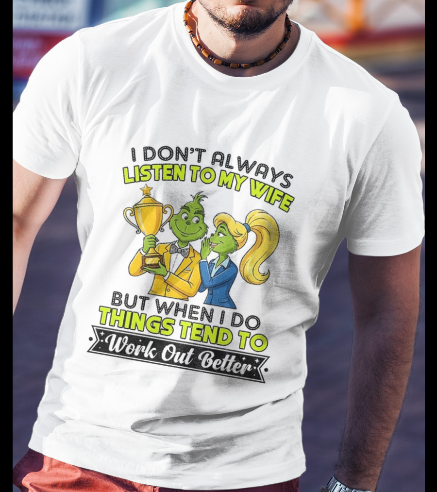 Grinch Couple Trophy I Don't Always Listen To My Wife But When I Do Things Tend To Work Out Better T-Shirt