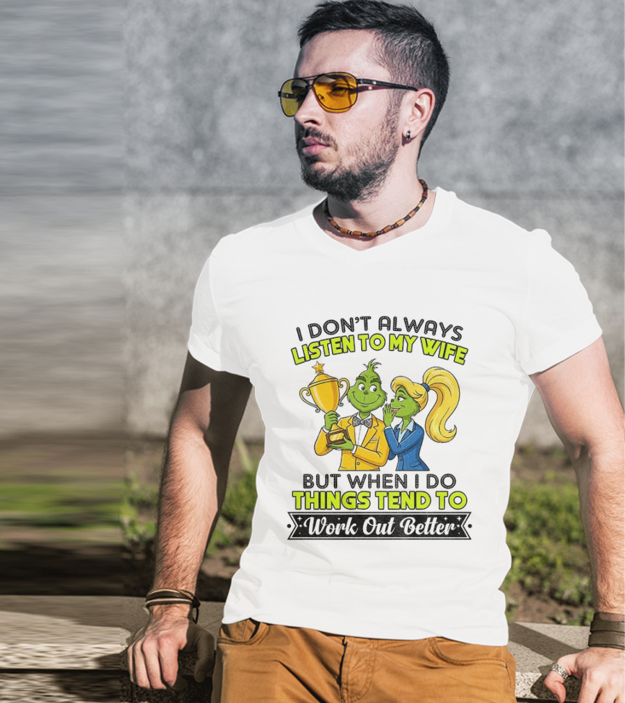 Grinch Couple Trophy I Don't Always Listen To My Wife But When I Do Things Tend To Work Out Better T-Shirt