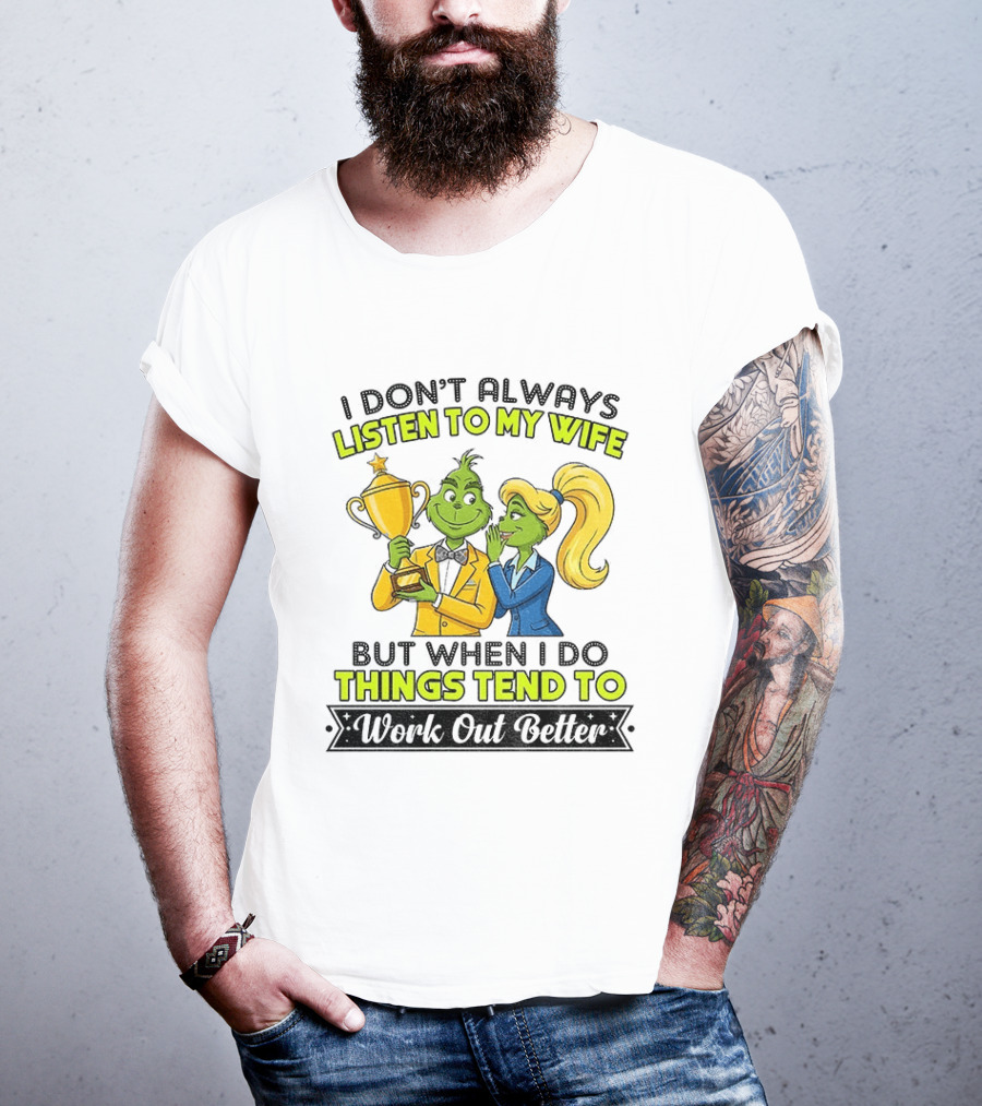 Grinch Couple Trophy I Don't Always Listen To My Wife But When I Do Things Tend To Work Out Better T-Shirt