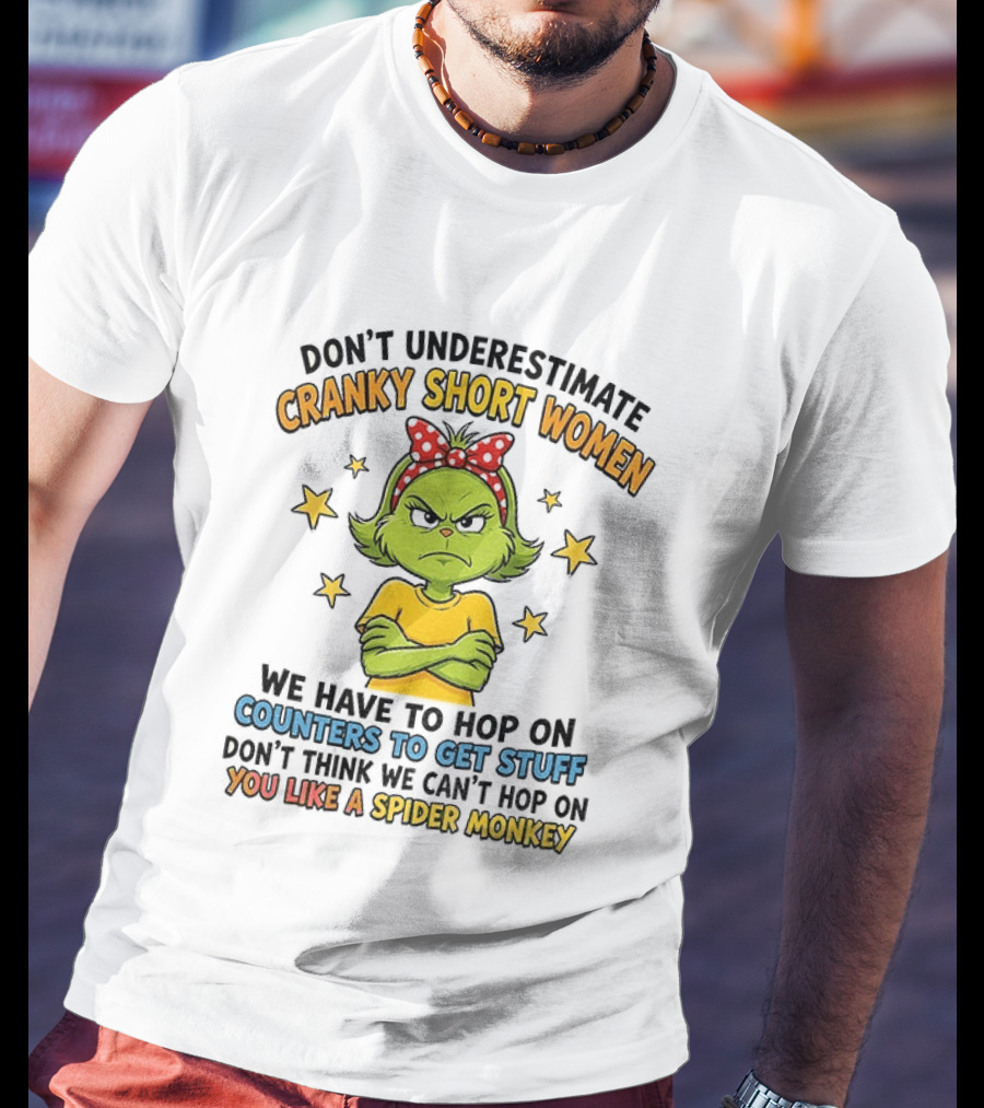 Don't Underestimate Cranky Short Women We Have To Hop On Counters Don't Think We Can't Hop On You Like A Spider Monkey T-Shirt