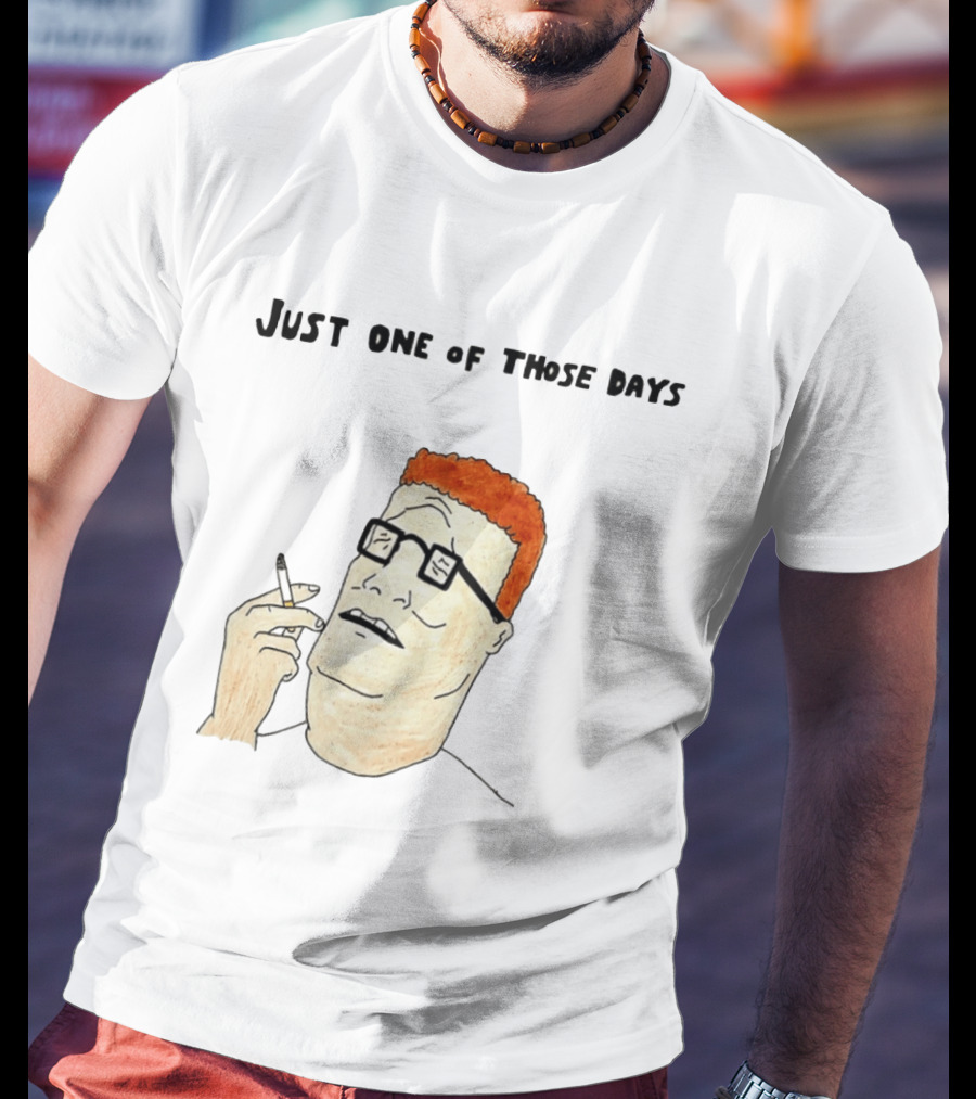Hank Hill Just One Of Those Days Smoking Character Mike Judge T-Shirt
