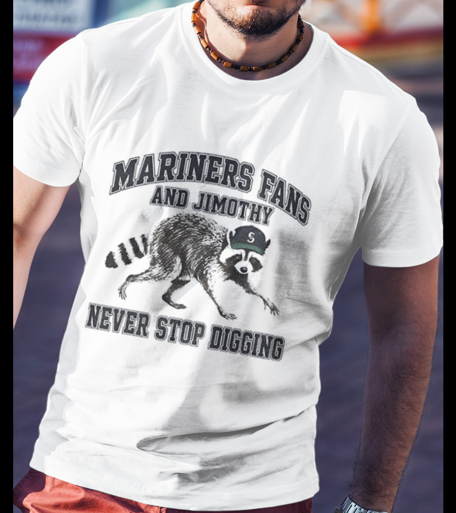 Mariners Fan And Jimothy Never Stop Digging T-Shirt