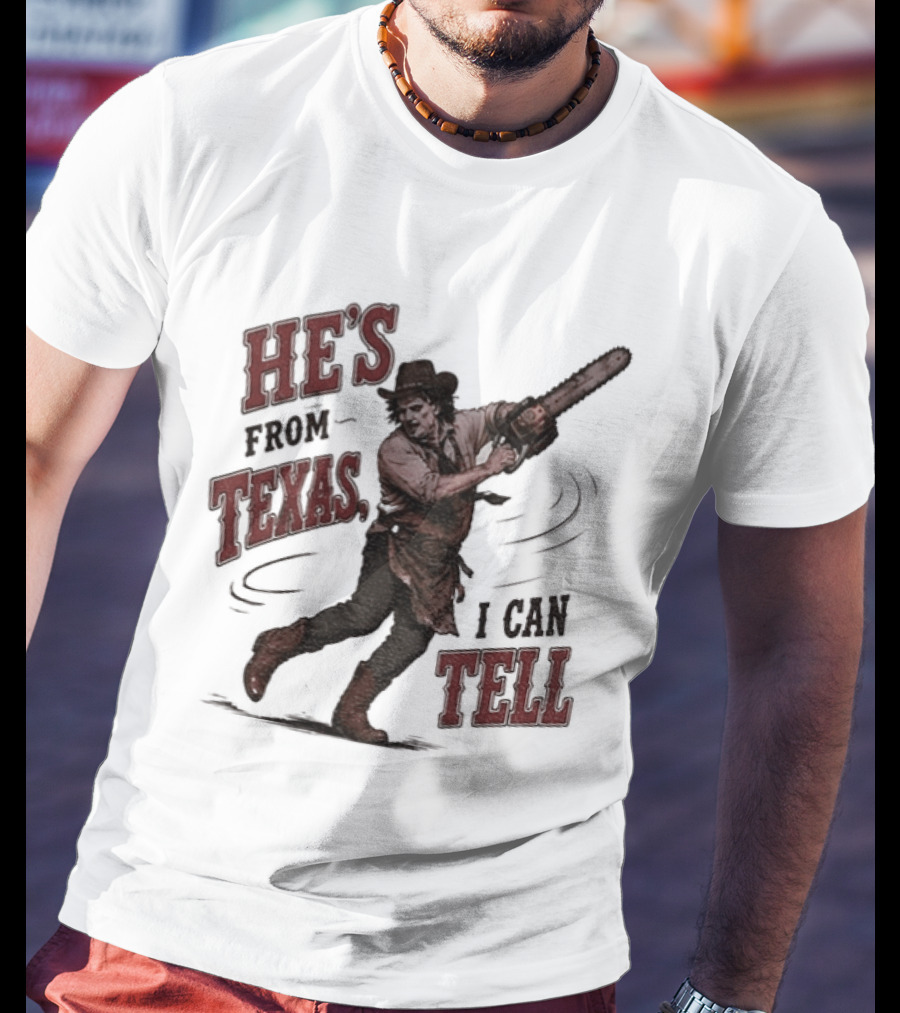 He's From Texas I Can Tell Horror Movie Leatherface T-Shirt