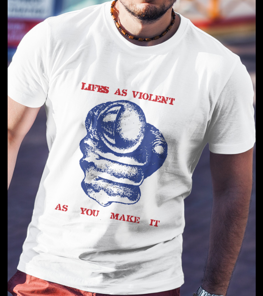 Lifes As Violent As You Make It Fist T-Shirt