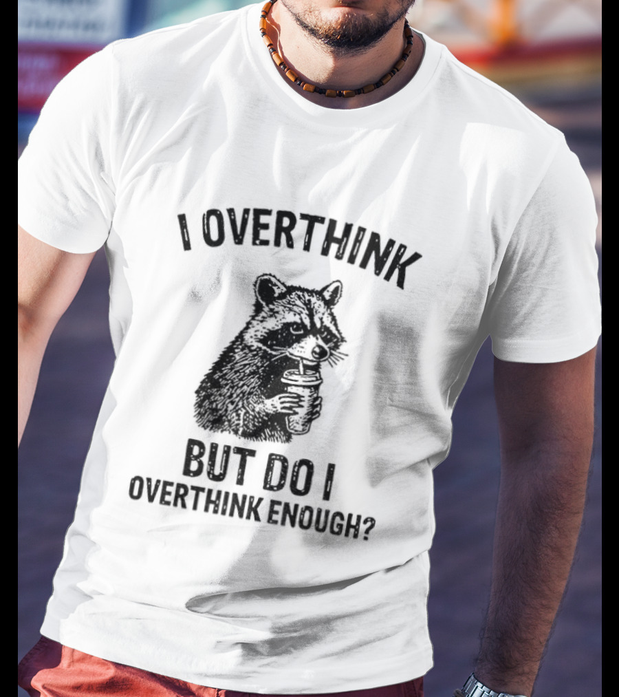 Raccoon I Overthink But Do I Overthink Enough T-Shirt