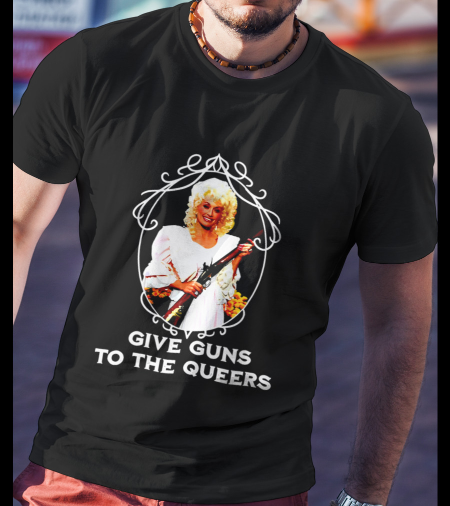 Dolly Parton Give Guns To The Queers T-Shirt