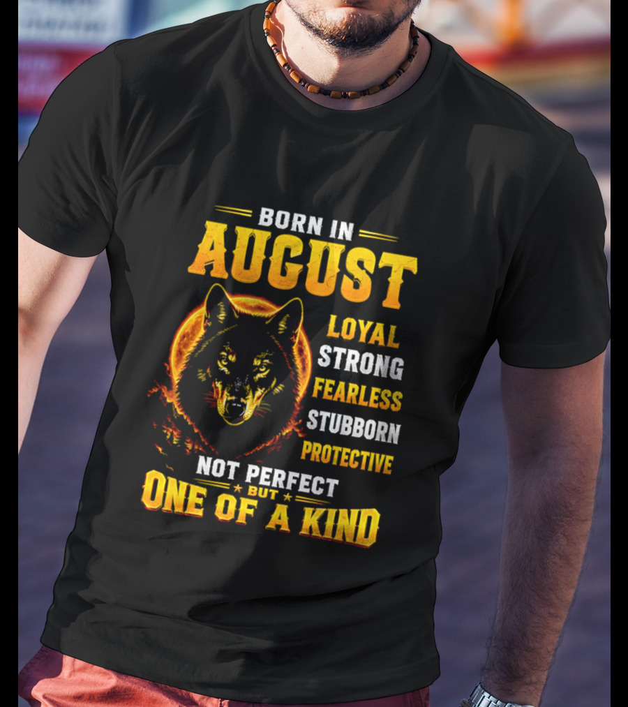 Born In August Loyal Strong Fearless Stubborn Protective Not Perfect But One Of A Kind Wolf T-Shirt