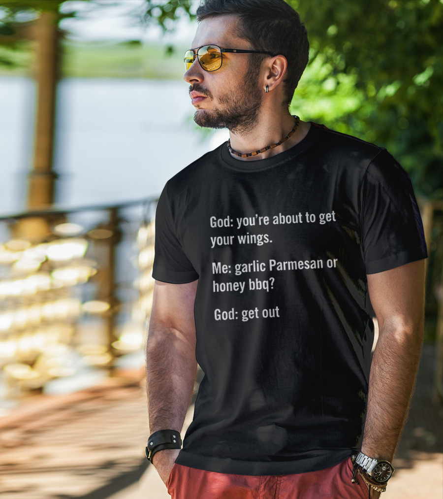 God You're About To Get Your Wings Me Garlic Parmesan Or Honey BBQ God Get Out T-Shirt