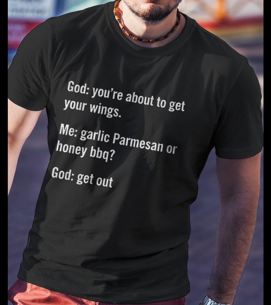 God You're About To Get Your Wings Me Garlic Parmesan Or Honey BBQ God Get Out T-Shirt