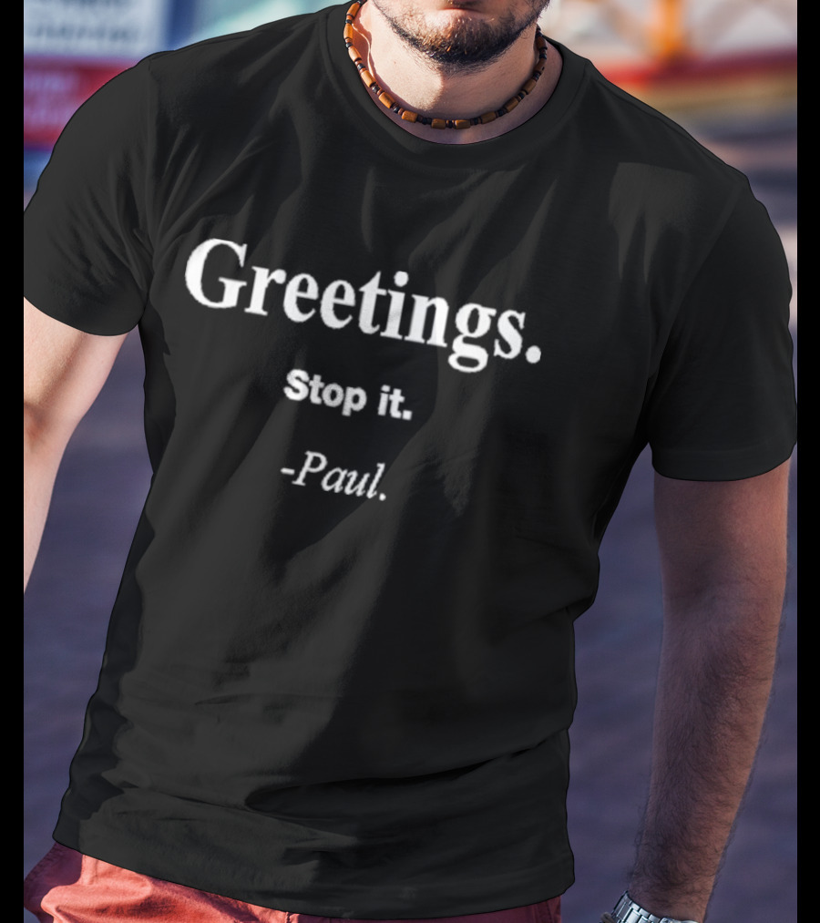 Greetings Stop It Paul T-Shirt