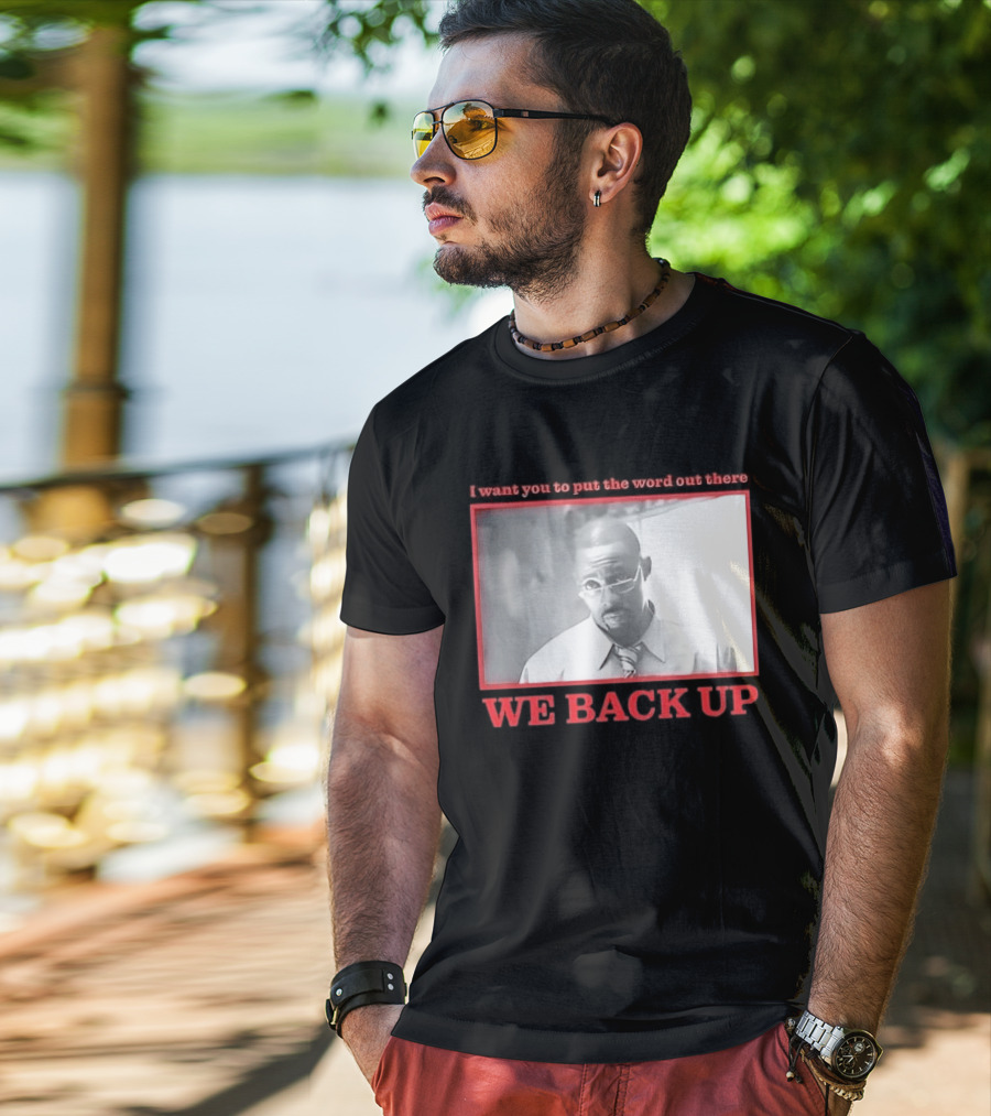 I Want You To Put The Word Out There We Back Up T-Shirt