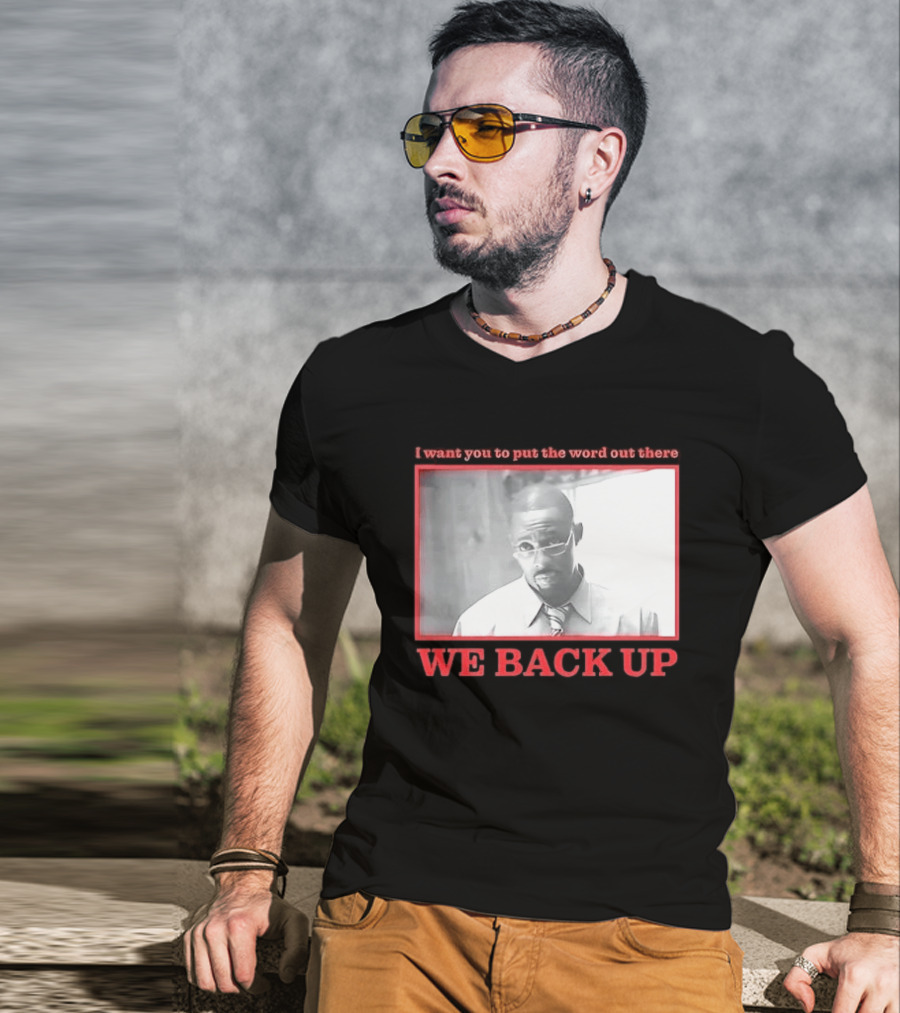 I Want You To Put The Word Out There We Back Up T-Shirt
