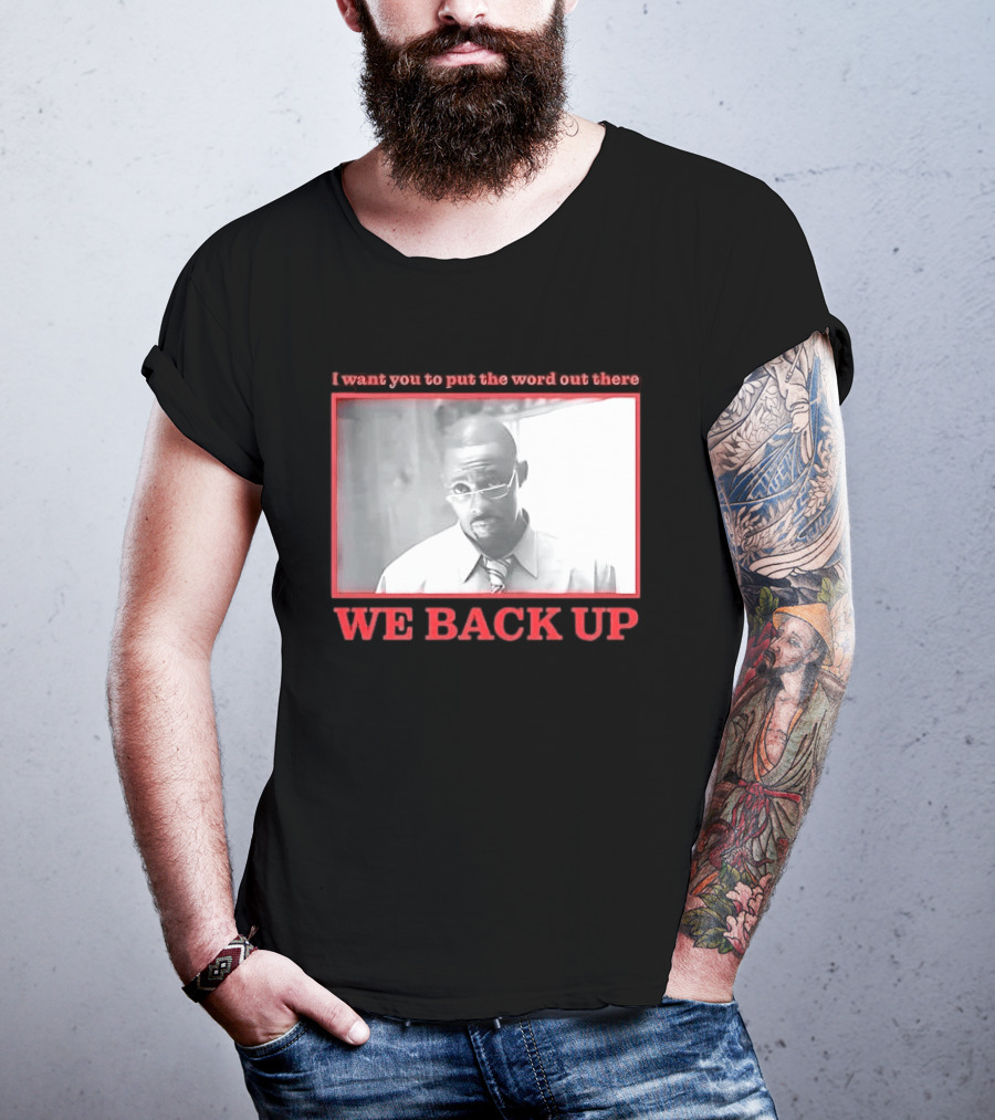 I Want You To Put The Word Out There We Back Up T-Shirt