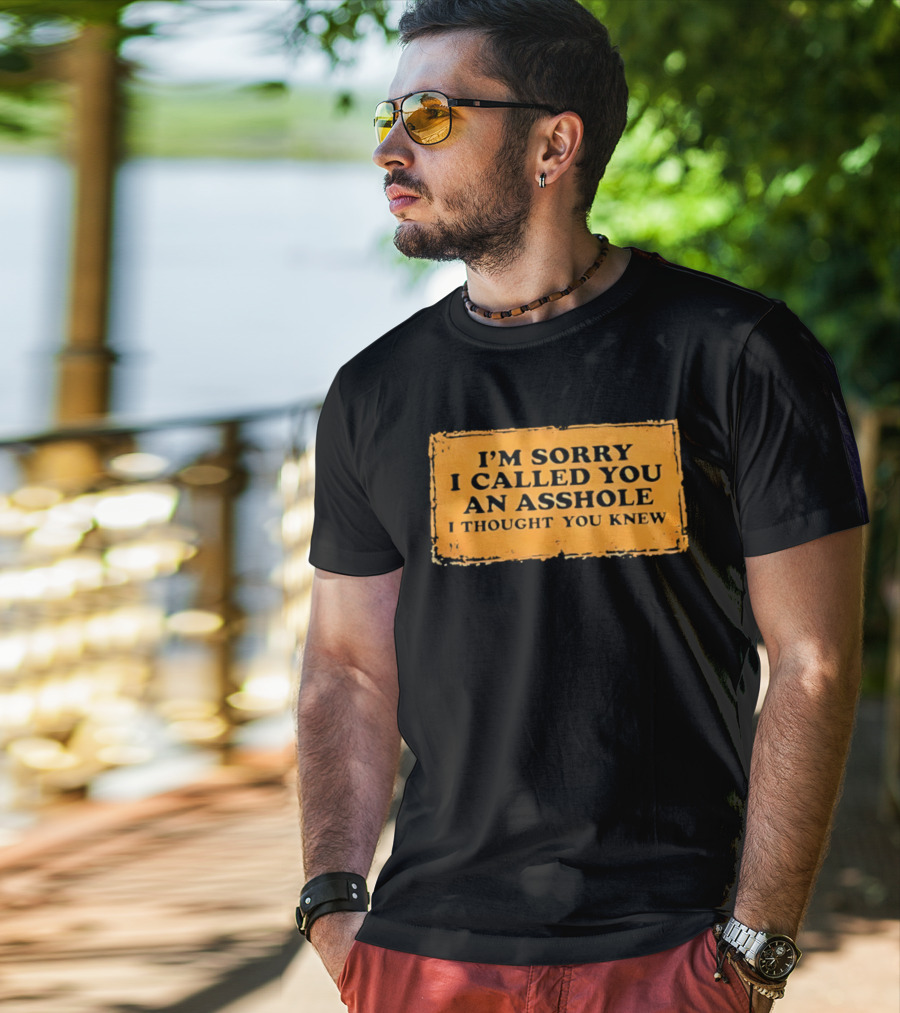 I'm Sorry I Called You An Asshole I Thought You Knew Iconic Phrase T-Shirt
