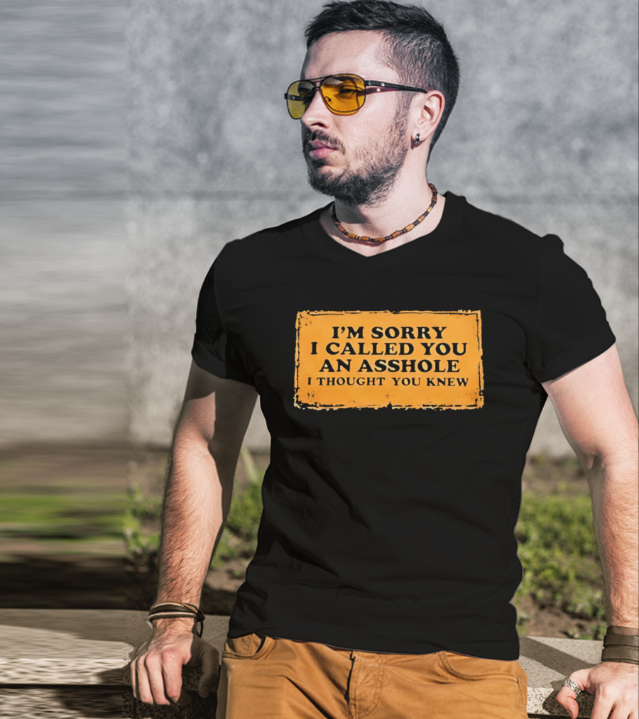 I'm Sorry I Called You An Asshole I Thought You Knew Iconic Phrase T-Shirt
