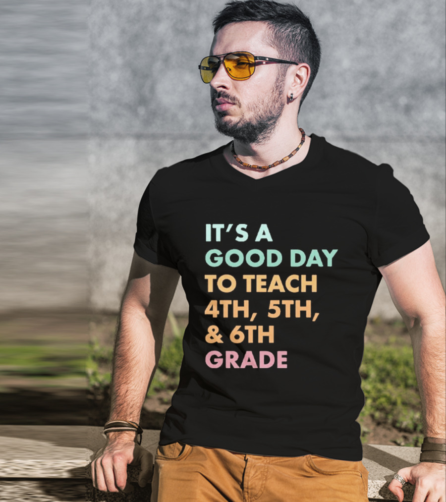 It's A Good Day To Teach 4th 5th And 6th Grade Classroom Motivation T-Shirt