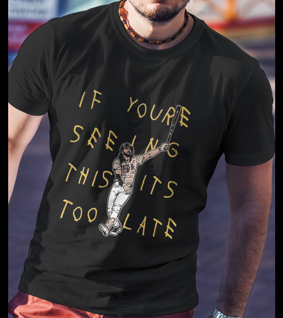 Fernando Tatis Jr El Niño If You're Seeing This It's Too Late San Diego T-Shirt